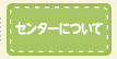 センターについて